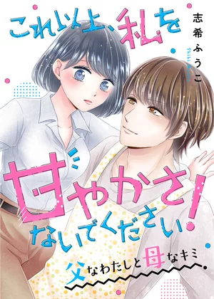 【ページ版】これ以上、私を甘やかさないでください！ “父”なわたしと“母”なキミ