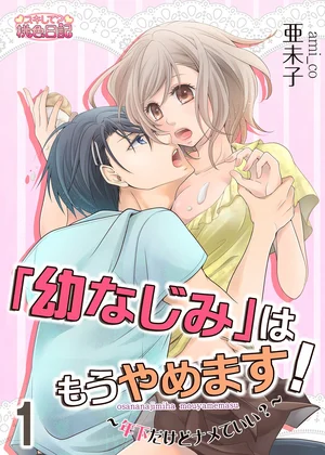 「幼なじみ」はもうやめます！～年下だけどナメていい？～