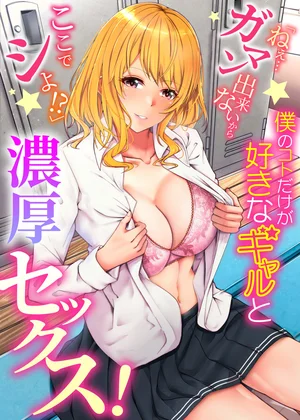 僕のコトだけが好きなギャルと濃厚セックス！「ねぇ…ガマン出来ないからここでシよ!?」